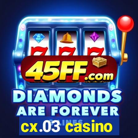 cx.03 casino